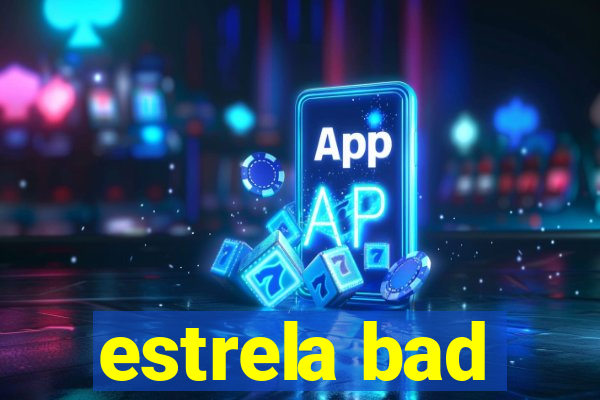 estrela bad